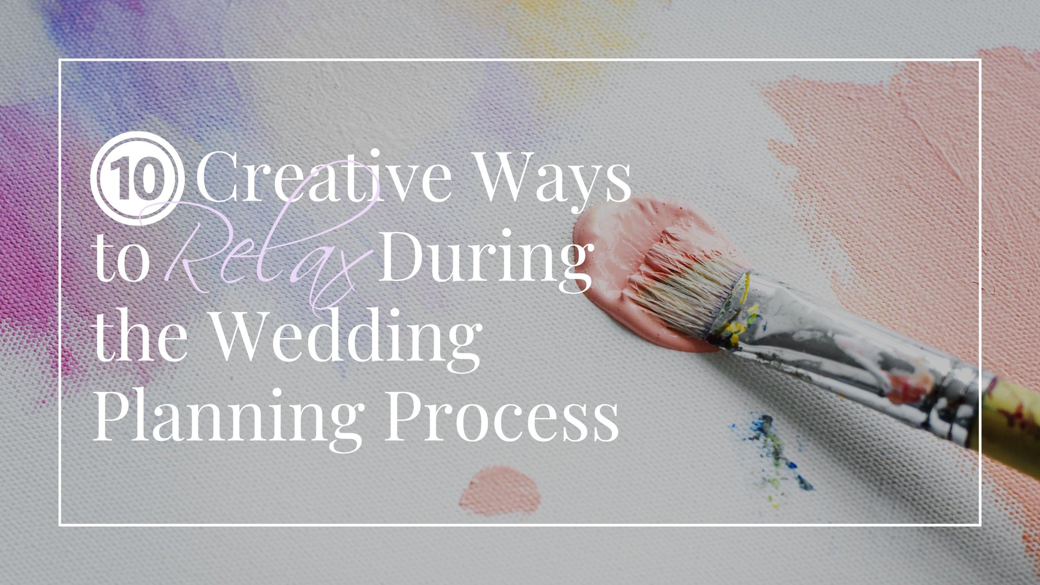 10 Creative Ways to Relax During the Wedding Planning Process